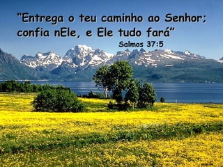 ““Entrega o teu caminho ao Senhor;Entrega o teu caminho ao Senhor;
confia nEle, e Ele tudo fará”confia nEle, e Ele tudo fará”
Salmos 37:5
GEISLER
 