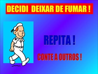 DECIDI DEIXAR DE FUMAR !
 