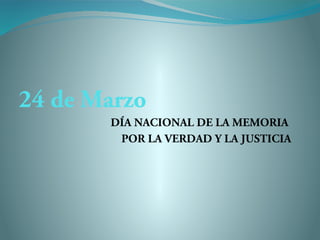 24 de Marzo
DÍA NACIONAL DE LA MEMORIA
POR LA VERDAD Y LA JUSTICIA
 