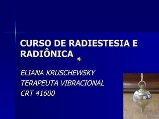 CURSO DE RADIESTESIA E RADIÔNICA ELIANA KRUSCHEWSKY TERAPEUTA VIBRACIONAL CRT 41600 
