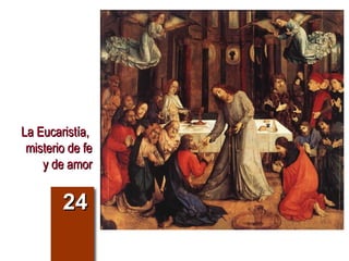 JOOS van Wassenhove
  La institución de la Eucaristía
                        1473-75
Galleria Nazionale delle Marche
                          Urbino




   La Eucaristía,
    misterio de fe
       y de amor


                   24
 