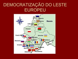 DEMOCRATIZAÇÃO DO LESTE
       EUROPEU
 