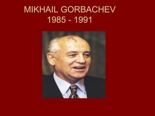 MIKHAIL GORBACHEV
    1985 - 1991
 