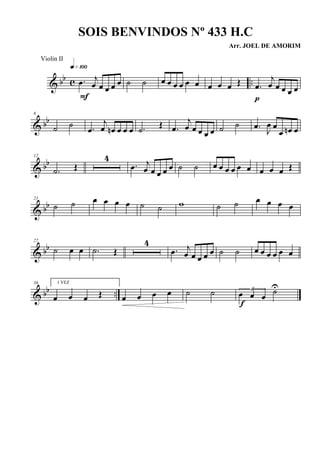 & bb c ...œ j
œ œ œ œ œ
q»¡ºº
F
˙ ˙ œ œ œ œ œ œ œ œ œ Œ .œ
j
œ œ œ œ œ
p
& bb
6
˙ ˙ .œ
j
œ œn œ œ œ .˙
Œ .œ
j
œ œ œ œ œ ˙ ˙ .œ J
œ œ
œ œn œ
& bb
12
.˙ Œ
4
.œ j
œ œ œ œ œ ˙ ˙ œ œ œ œ œ œ œ œ œ Œ
& bb
21
˙ ˙ œ œ œ œ ˙ ˙ w ˙ ˙ œ œ œ œ
& bb
27
˙ œ œ .˙ Œ
4
.œ j
œ œ œ œ œ ˙ ˙ œ œ œ œ œ œ
& bb ..
36 1 VEZ
œ œ œ Œ œ œ œ œ ˙ ˙ 3
œ œ œ
˙U
f
SOIS BENVINDOS Nº 433 H.C
Arr. JOEL DE AMORIM
Violin II
 