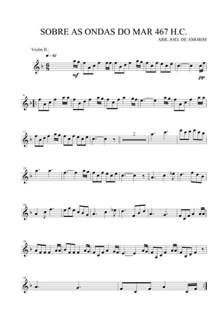 & b 8
6 œ œ
q»•™
F
œ
œ œ œ œœ œ
œ œ œ œ œ œ œ œ œ œ œ .œ œ œœ
π
& b ..
6
œ
œ œ œ œ œ œ
œ œ œ œ œ œ œ œ œ œœ .œ œ œ œ œ
œ œ œ œ œ
& b
11
œ
œ œ œ œ œ œ œ œ œ œ œ .œ œ ‰
2 .œ .œ œ œ œ œ œ œ
& b
18 .œ .œ .œ œ œ œ œ œ œ œ œ œ .œ œ ‰ .œ œ J
œb .œ œ œ œ
& b
24
œ J
œ .œ œ œ œ œ œ œ .œ œ J
œb .œ
œ œ œ .œ .œ œ œ œ œ œœ
& b
30
œ œ œ œ œœ œ œ œ œ œœ œ œ œ œ œœ .œ œ œœ œ
œ œ œ œœ œ œ œ œ ‰
& b ..
36
.œ .œ œ œ œ œ
œ œ
SOBRE AS ONDAS DO MAR 467 H.C.
ARR; JOEL DE AMORIM
Violin II
 