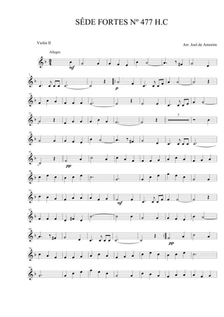 & b 4
3 œ
F
Allegro
˙ œ œ œ œ œ ˙ .œ ‰ œ# ˙ œ
& b ..
7
.œ
j
œ œ œ .˙ ˙
Œ ˙ œ
p
.œ
j
œ œ œ œ ˙ ˙ Œ
& b
14
œ œ œ œ œ œ .˙ ˙ Œ ˙ œ .œ
j
œ œ œ œ ˙
& b
21
˙ Œ
œ œ œ œ œ œ .˙ ˙ Œ
7
Ó œ
& b
34
˙ œ œ œ œ
œ ˙ .œ ‰ œ# ˙ œ .œ
j
œ œ œ .˙
& b
41
˙
Œ ˙ œ
π
˙ œ œ œ œ œ œ œ œ œ œ œ œ œ
& b
48
œ œ œ œ œ œ .˙ .˙ œ œ œ œ œ œ ˙ œ
& b
55
œ œ œ œ œ œ œ œ œ ˙ œ
F .œ
j
œ œ œ œ ˙ ˙ Œ
& b
62
œ œ œ œ œ# œ
.˙ ˙ œ ˙ œ œ œ œ œ ˙
& b ..
69
.œ ‰ œ# ˙ œ .œ
j
œ œ œ .˙ ˙
Œ ˙ œ
π
˙ œ
& b
76
œ œ œ œ œ œ œ œ œ œ œ œ œ œ œ œ œ œ .˙
& b
83
.˙ œ œ œ œ œ œ ˙ œ œ œ œ œ œ œ œ œ œ
SÊDE FORTES Nº 477 H.C
Arr. Joel de AmorimViolin II
 