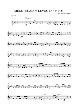 & bbb c .œ œ
F
Moderato
œ .œ œœ .œ œ œ .œ œœ .œ œb œ .œ œ œ .œ œ
& bb
b ..
5
œ œ œ
.œ œ
π
œ .œ œœ œ œ œ .œ œœ .œ œ œ .œ œœ .œ œ .˙ .œ œ
& bb
b
10
œ .œ œœ .œ œ œ .œ œœ .œ œ œ .œ œœ .œ œ .˙ .œ œ œ .œ# œœ œ œ
& bbb
15
œ .œ œœ .œ œ œ .œ œœ .œ œ .˙ .œ œ œ .œ œœ .œ œ œ .œ œœ .œ œb
& bbb
20
œ .œ œ œ .œ œ œ œ œ
Œ œ œ œ œ œ œb œ œb œ œ œ œ œ œ œ œ
& bb
b
25
œ œ œ Œ œ œ œ œ œ œb œ œb œ œ œ œ œ œ œ œ œ œ œ .œ œ
& bb
b
30
œ .œ# œœ œ œ œ .œ œœ .œ œ œ .œ œœ .œ œ .˙ .œ œ œ .œ œœ .œ œ
& bb
b ..
35
œ .œ œ œ .œ œb œ .œ œ œ .œ œ
1 VEZ
œ œ œ
.œ œ
2 VEZ
œ œ œu
Œ
MEUS PECADOS LEVOU Nº 484 H.C
Arr. Joel de Amorim
Violin II
 