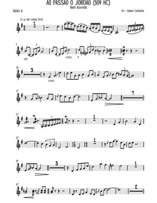

Violin II
AO PASSAO O JORDÃO (509 HC)
(iq com swing feel)
Arr.: Saimon Saldanha
Nani Azevedo

 

 
           
6
5


mf

 
 

cresc.


f

    
3

 



  
3
3
3
10

 

cresc.
 
  
      

       
3
17

     

 
    
    

27

  


    
   


    
7
32




      
3
  



        
39


    


          

47


 






  

  


   

 
   

 