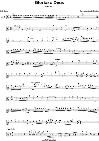 ““
¬
LVln 2 ===================================&
68
œ≥»»»» »»»»
»»»»
»»»»
»»»»
»»»»
#œ œ œ œ œ œ»»»» »»»»
»»»»
»»»»
»»»»
»»»»
œ œ œ œ œ œ»»»» »»»»
»»»»
»»»»
»»»»
»»»»
#œ œ œ œ œ œ»»»»
»»»»
»»»»
»»»»
»»»»
œ œ œ œ œ.»»»»»»» »»» »»»»
»»»»
»»»»
œ œ œ œ ˆ««««
j.
‰ ‰ 34
˙_»»»»
≤.
68ll ll ll ll
““
¬
L===================================&
68
1ª Estrofe
ˆ««««
≥
ˆ««««
j ˆ««««
ˆ««««
j ˆ««««
. ˆ««««
.
≤
ˆ«««« ˆ««««
j
≥
ˆ««««
ˆ««««
j
≤
ˆ««««.
≥
≈
ˆ_
≤
«««««
«««««
««««
««««
««««
ˆ ˆ ˆ ˆ
≥
ˆ«««« œ»»»»
J œ»»»»
ˆ««««
jllll ll ll ll ll ll
““
¬
L===================================& ˆ««««. ˆ««««. #ˆ««««
≥
œ»»»»
J œ»»»»
ˆ««««
j ˆ««««
≤
ˆ««««
j
≥ ≤
œ»»»»
.
≥
#œ»»»»
»»»»
»»»»
»»»»
»»»»
»»»»
œ œ œ œ œ »»»»»
»»»» »»»»
nœ≤ œ≥
#œ≤ »»»»
»»»»»»
»»»»»»
»»»»»
»»»»»
»»»»»œ
≥ œ_. œ_. œ_. œ_. œ_. œ_.»»»»»
»»»» »»»»
≥
œ.
œ.
ll ll ll ll ll
““
¬
L===================================&
»»»»
»»»»»
»»»»»
»»»»
»»»»
»»»»œ œ_ œ_. œ_. œ_. œ_. »»»»
»»»» »»»»
œ_. œ_. œ. »»»»
»»»»»
»»»»»
»»»»»
»»»»»
»»»»»œ œ__œ__ œ__ œ__ œ__ œ__»»»»»»» »»»
»»»»
»»»»»
»»»»»
»»»»»»
œ œ œ œ≤ œ œ_»»»»
≥ œ__»»»»
J œ_»»»»
œ_»»»»
J »»»»» »»»
»»»»»
œ.
œ. œ. »»»»
»»»»»
»»»»
œ. œ. œ.
ll ll ll ll
““
¬
L===================================&
œ≥»»»»
»»»»
œ≤
≈
œ≥»»»»
»»»»
œ≤
≈ »»»»
»»»»»œ. œ.
≈
œ.»»»»
»»»»
œ.
≈ œ.»»»»»»
»»»»
»»»»»»
»»»»»
»»»»»»»
»»»»»»œ. œ.
œ. œ. œ. œ__»»»»
J
‰ »»»»
»»»»œ≤ œ
f
œ__»»»»
≥Refrão
œ__»»»»
J œ_»»»»
œ_»»»»
J œ_»»»»
≥. œ_»»»»
»»»»
»»»»
œ_≤ œ_≤
ll ““{ ll ll
““
¬
L===================================&
œ_»»»»
œ_»»»»
J œ_»»»»
œ_»»»»
J œ»»»»
. œ»»»» œ≤»»»»
»»»»
œ œ__»»»»
œ__»»»»
J œ__»»»»»
≥ œ__»»»»
J œ_»»»»
. œ_»»»»
œ≥»»»» »»»»
œ≤ œ≥»»»»
»»»»
œ≤
≈
»»»»
»»»»œ œ
≈ œ»»»»
»»»»»
œ
≈ »»»»
»»»»»œ œ
≈ll ll ll ll ll
““
¬
L===================================&
œ≥»»»»»»
»»»»
»»»»»»
»»»»»
»»»»»»»
»»»»»»œ. œ.
œ. œ. œ. œ__»»»»
J≥
‰ ‰
»»»»
»»»»
»»»»
»»»»
F
œ__≥ œ_ œ_ œ_
2ª Estrofe
œ_≤»»»»
»»»»
»»»» »»»
œ_ œ_ œ œ≥»»»» »»»»
»»»»
»»»»
œ œ œ »»»»
»»»»
»»»»
»»»»#œ≤ œ œ œ
œ_≥»»»»
»»»»
»»»»
»»»»
œ_ œ_ œ_ »»»»»
»»»»»
»»»»»
»»»»
œ_≤ œ œ œ
llll ll ll ll
““
¬
L===================================&
»»»»
»»»»
»»»»
»»»»
œ≥ œ œ œ »»»»
»»»»
»»»»»
»»»»»
»»»»»
»»»»»»œ œ œ œ œ œ œ_»»»»
≥ œ__»»»»
J œ_»»»»
œ_»»»»
J œ»»»»
. œ»»»»
. #œ»»»»
œ__»»»»
J œ_»»»»
œ_»»»»
J œ»»»»
J≥
‰ ‰
œ»»»»
≥.
ll ll ll ll ll
““
¬
L===================================&
»»»»
»»»»
»»»»
»»»»
»»»»
»»»»#œ≥ œ œ œ œ œ nœ≤»»»»»
»»»»» »»»»
œ≥
#œ≤ »»»»
»»»»»»
»»»»»»
»»»»»
»»»»»
»»»»»œ
œ_ œ_. œ_. œ_. œ_. »»»»»
»»»» »»»»
œ_.
œ.
œ. »»»»
»»»»»
»»»»»
»»»»
»»»»
»»»»œ≥ œ_ œ_. œ_. œ_. œ_. »»»»
»»»» »»»»
œ_≤ œ_≥ œ≤ »»»»
»»»»»
»»»»»
»»»»»
»»»»»
»»»»»œ≥ œ__ œ__ œ__ œ__ œ__ œ__»»»»»»» »»»
»»»»
»»»»»
»»»»»
»»»»»»
œ œ œ œ œ≤
ll ll ll ll
““
¬
L===================================&
œ_»»»»
≥ œ__»»»»
J œ_»»»»
œ_»»»»
J »»»»» »»»
»»»»»
œ.
œ. œ. œ.»»»»
»»»»»
»»»»
œ. œ. »»»»
»»»»œ≥ œ≤
≈
œ≥»»»»
»»»»
œ≤
≈ œ.»»»»
»»»»»
œ.
≈
»»»»
»»»»
œ. œ.
≈ œ.»»»»»»
»»»»
»»»»»»
»»»»»
»»»»»»»
»»»»»»œ. œ.
œ. œ. œ. œ__»»»»
J
‰ »»»»
»»»»œ œ
ll ll ll ””{ ll
““
¬
L===================================&
œ»»»»
J≥ ‰ ‰ ‰ Œ œ≥»»»»
»»»»
œ_≤
≈
œ.»»»»
»»»»
œ_.
≈
œ.»»»»
»»»»
œ_.
≈
»»»»
»»»»œ. œ_.
≈
œ__≥»»»»»»»» »»»»
»»»»
œ>
≤
bœ> ««««
««««
««««ˆ
> ˆ> bˆ> ˆ>«««« ««««
««««
ˆ
>
#ˆ
>
«««« «««« ««««
ˆ
>
ˆ>
ˆ
>
≥
œ»»»»
K.
≈ ≈
»»»»
»»»»
œ> œ> œ»»»»
K>
≈
ˆ_««««
k>
≈ ‰
““ ll
ﬁCoda
ll ll ll ””
Glorioso Deus
- 511 HC -
Full Score Arr. Jeremias O. Rufino
Asafe Produções
 