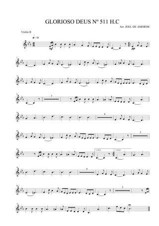 & bb
b 8
6 ..œ œ
q»¶™
F
œ
J
œ œ
J
œ .œ œ
j
œ œ œ œ œ
j
œ .œ œ
‰
œ
j
œ œ j
œ
π
& bb
b
7
.œ .œ œ
j
œ œ j
œ .œ .œn œ J
œ œ
j
œ .œ .œn œ
j
œn œ j
œ .œ .œ
& bb
b
14
œ
j
œ œ j
œ .œ .œ œ
j
œ œ j
œ .œ .œn œ J
œ œ j
œ œ œ œ œ œ œ .œ œ œ œ
& bbb
21
.œ œ
‰
3
‰
œ œ œ
J
œ œ
J
œ .œ œn
j
œb œ œ œ œ
j
œ .œ
.œ
& bb
b
30
.œ .œ .œ .œ .œ .œ .œ .œ
4
œ
j
œ œ j
œ .œ .œ
& bb
b
40
œ
j
œ œ j
œ .œ .œn œ J
œ œ j
œ œ œ œ œ œ œ .œ œ œ œ .œ œ
‰
3
& bb
b ..
49
‰
œœ œ
J
œ œ
J
œ .œ œn
j
œb œ œ œ œ
j
œ
1 VEZ
.œ œ
‰
2 VEZ
.œ
.œ .œ .œ
& bbb
56
.œ .œ .œ .œ .œ .œ
4
œ
j
œ œ j
œ .œ .œ œ
j
œ œ
j
œ
& bbb
66
.œ .œn œ J
œ œ j
œ œ œ œ œ œ œ .œ œ œ œ .œ œ
‰
3
‰ œ œ
& bb
b
75
œ
J
œ œ
J
œ .œ œn
j
œb œ œ œ œ
j
œ .œ
.œ .œ œ œ œ .˙
U
GLORIOSO DEUS Nº 511 H.C
Arr. JOEL DE AMORIM
Violin II
 