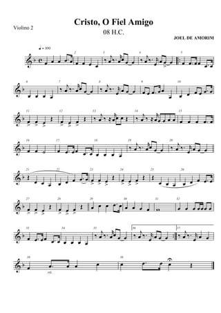 & b c ..œ œ œ .œ œ
q = 100
2
œ œ œ œ
3
‰ j
œ ‰. r
œœ œ œ
4
‰ j
œ ‰. r
œ œ œ
>
œ
5
œ .œ œœ .œ œ
& b
6
œ œ œ œ
7
‰ j
œ ‰. r
œœ œ œ
8
‰ j
œ ‰. r
œ œ œ œ
9
œ œ .œ œœ
œ
10
œ œ œ œ .œ œ
& b
11
œ
>
œ
> œ
>
Œ
12
œ
> œ
>
œ
>
Œ
13
‰
j
œ ‰ ≈
r
œœ œ Œ
14
‰
j
œ ‰ ≈
r
œœ œ œ œ
15
œ œ œ .œ œ
& b
16
œ œ ˙
17
œ .œ œœ .œ œ
18
œ œ œ œ
19
‰ j
œ ‰. r
œœ œ œ
20
‰ j
œ ‰. r
œ œ œ œ
& b
21
Œ
œ œ œ
22
œ œ œ .œ œ
23
œ
>
œ
> œ
>
Œ
24
œ
> œ
>
œ
>
Œ
25
Œ
œ œ œ
26
œ œ œ .œ œ
& b
27
œ
>
œ
> œ
>
Œ
28
œ
> œ
>
œ
>
Œ
29
œ œ œ .œ œ
30
œ œ œ œ
31
w
32
œ œ œ œœœ œ
& b ..
33
œ .œ œœ .œ œ
34
œ œ œ œ
35
‰ j
œ ‰. r
œœ œ œ
36.
‰ j
œ ‰. r
œ œ œ œ
37.
‰ j
œ ‰. r
œ œ œ
& b
38
œ .œ œ œ œ
rit.
39
œ .œ œ œ
U
Œ
Cristo, O Fiel Amigo
Violino 2
08 H.C.
JOEL DE AMORIM
 