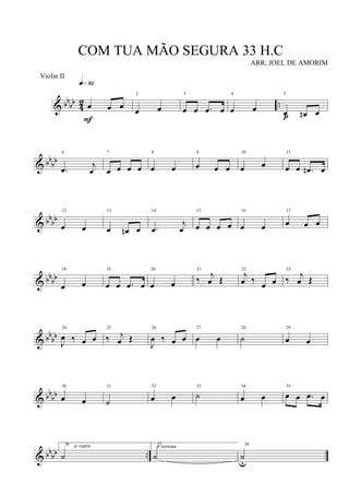 & bbbb 42 ..œ œ œ
q»•™
F
2
œ œ
3
œ œ .œ œ
4
œ œ
5
œ œn œp
& bbbb
6
.œ j
œ
7
œ œ œ œ
8
œ œ
9
œ œ œ
10
œ œ
11
œ œ .œn œ
& bbbb
12
œ œ
13
œ œn œ
14
.œ
j
œ
15
œ œ œ œ
16
œ œ
17
œ œ œ
& bbbb
18
œ œ
19
œ œ .œ œ
20
œ œ
21
‰
j
œ Œ
22
j
œ ‰ œ œ
23
‰ j
œ Œ
& bbbb
24
J
œ ‰ œ œ
25
‰ j
œ Œ
26
J
œ ‰ œ œ
27
œ œ
28
˙
29
œ œ
& bbbb
30
œ œ
31
˙
32
œ œ
33
˙
34
œ œ
35
œ œ .œ œ
& bbbb ..
36 p/ repetir
˙
37
p/ terminar
˙
38
˙u
COM TUA MÃO SEGURA 33 H.C
ARR; JOEL DE AMORIM
Violin II
 