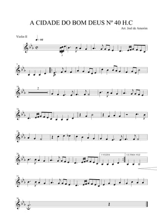 & bbb c
3
œœœ
q»•¢
F
.œ
J
œ œ œ .œ j
œ œ œ œ .œ œœœ œ œ œ
& bb
b ..
5
œ œ œ œ .œ
j
œ œ œ
p
œ œ œ œ œ
œ œ œ œ œ œ œ œ ˙
& bb
b
10
2
œ œ .œ
j
œ .œ
j
œ ˙ .œ
J
œ œ œ .œ
j
œ œ œ œ
& bbb
16
.œ œœœ œ œ œ œ œ œ œ
Œ œ ˙ Œ œ œ œ Ó .œ
J
œ
& bbb
21
œ œ ˙ Œ œ œ œb œ œ œ œ œ œ .œ
j
œ .œ
j
œ ˙
& bb
b ..
26
.œ
J
œ œ œ .œ
j
œ œ œ œ .œ œœœ œ œ œ
3 VEZES
œ œ œ œ
ULTIMA VEZ
œ œ ˙
& bb
b
31
.œ
J
œ œ œ .œ
j
œ œ œ œ .œ œœœ œ œ œ œ œ œ œ œ œ œ œ
& bb
b
36
.˙u
Œ
A CIDADE DO BOM DEUS Nº 40 H.C
Arr. Joel de Amorim
Violin II
 
