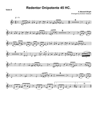 & b 44 ..Ó
œ œ œ œ
q = 70
.œ
j
œ œ œ .œ
J
œ œ œ .œ j
œ# œ œ œ œ w
3
Ó œ œ
& b
10
.œ
j
œ œ œ .œ
J
œ œ œ .œ j
œ# œ œ œ œ ˙ œb œ
œ œ
3
Ó
˙
‰
œ
œ œ ‰
œ
œ œ
& b
19
‰
œ
œ œ œ# œ œœ ‰
œ œ œ
‰
œb œ œ
‰
œ œ œ œ œ .œ
j
œ œ œ .œ J
œ œ œ .œ
j
œ# œ œ œ œ w
& b
26 2
Œ
œ
≥
˙b
≤
˙ ˙#
.œ
≥ j
œ
≤
œ
≥
œ
≤
.œ
j
œ œ œ
.œ
J
œ œ œ œ œ œ
œ .œ œœ œ# œœ œ#
6
& b
34
˙ ˙ ˙ ˙ .œ
j
œ# œ œ œ œ w Ó
œ œ œ œ ˙
œ œ œ œ
œ œ ˙ Ó œ œ œ œ
& b
42
˙
Ó Ó ˙# Ó ˙ œ œ œ œ œ œ
3
Ó
˙
‰
œ
œ œ ‰
œ
œ œ
& b ..
51
‰
œ
œ œ œ#
œ œ œ ‰
œ œ œ
‰
œb
œ
œ
1.
‰
œ œ œ œ œ
2.
œ œ ˙
U
Redentor Onipotente 45 HC.
H. Maxwell Wrigth
Violin II
Arranged by Everson Salazar
 