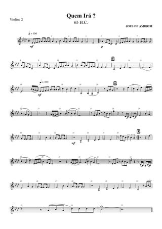 & bb
bb c ..œ œ œ œ .œ œœ œ
q = 100
F
2
œ œ œ œ œ
3
œ œ œœ œ
4
˙ ˙
5
œ .œ œ .œ
j
œ
p
6
œ œ œ œ œ œ
7
œ .œ œ .œ
j
œ
& bb
bb
8
œ œ .œ œ ˙
9
œ .œ œ .œ
j
œ
10
œ œ œ œ œ œ
11
œ .œ œœ œ œ œ
12
œ œ ˙
13
˙ œ œ
Ÿ 14
w
15
.˙n œ
& bbbb
16
.˙ œœœœ
17
œ œ œ œ .œ œœ œ
F
q = 100
18
œ œ œ œ
19
˙ œ œ
20
˙
‰ œ œ œ
21
Ó Œ œ
ÿ 22
œ œ œ
œœœœ
& bb
bb
23
œ œ œ ˙
24
Ó Œ œœœœ
25
.œ
j
œ
3
œ œ œ
26
w
27
‰
œ œ œ ‰ œ œ œ
28
œ.
Œ ‰
œ œ œ œ œ
29
˙ œ œ
& bbbb ..
30
.œ œ .œ œ˙
31
˙ œ œ
32
.œ œ .œ œ˙
33
Ó
˙>F
34
˙> œ œ
35
˙ ˙
36
‰ œ œ œ 3
œ œ œ
37
Ó Œ œ
ÿ
& bbbb
38
œ œ œ
œœœœ
39
œ œ œ ˙
40
Ó Œ œœœœ
41
.œ
j
œ
3
œ œ œ
42
w
43
‰ œ œ œ ‰ œ œ œ
44
œ.
Œ ‰
œ œ œ œ œ
& bbbb
45
˙ œ œ
46
.œ œ .œ œ˙
47
˙ œ œ
48
.œ œ .œ œ˙
49
Ó
˙>
50
˙> œ œ
51
˙ ˙
52
˙
‰ œ œœ
& bbbb
53
˙ ‰ œ œ œ
54
œ œ œ œ ˙U 55
w
Quem Irá ?
Violino 2
65 H.C.
JOEL DE AMORIM
 