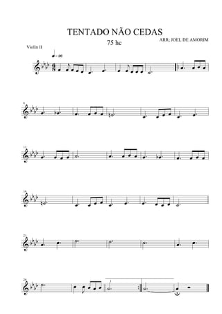 & bbbb
8
6 ..œ
j
œ œ œ œ
q»ª§
.œ .œ œ
j
œ œ œ œ .˙
.œ œ œ œ
& bb
bb
6
.œ .œb .œ œ œ œ .˙n .œ œ œ œ .œ .œ
& bbbb
11
.œ œ œ œ .˙ .œ œ œ œ .œ .œb .œ œ œ œ
& bbbb
16
.˙n .œ œ œ œ .œ .œ .œ œ œ œ .˙
& bb
bb
21
.œ .œ .˙ .˙ .˙ .œ .œ
& bb
bb ..
26
.˙ œ
J
œ œ œ œ .˙
1
.˙ œu
Ó
TENTADO NÃO CEDAS
ARR; JOEL DE AMORIM
Violin II
75 hc
 