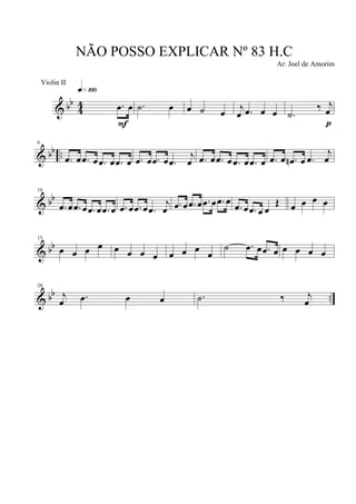 & bb
4
4 .œ œ
q»¡ºº
F
.˙ œ œ ˙ œ j
œ .œ œ œ .˙
‰ j
œ
p
& bb ..
6
.œ œ .œ œ .œ œ .œ œ .œ œ .œ œ .œ
j
œ .œ œ .œ œ .œ œ .œ œ .œ œ .œn œ .œ
j
œ
& bb
10
.œ œ .œ œ .œ œ .œ œ .œ œ .œ œ .œ
j
œ .œ œ .œ œ .œ œ .œ œ
.œ œ .œ œ œ
Œ œ œ œ œ
& bb
15
œ œ œ œ œ œ œ œ œ œ œ
œ
˙ .œ œ .œ œ œ œ œ œ
& bb ..
20
j
œ .œ œ œ .˙ ‰ j
œ
NÃO POSSO EXPLICAR Nº 83 H.C
Ar: Joel de Amorim
Violin II
 