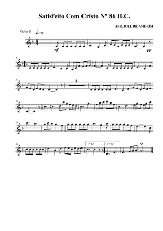 & b 86 j
œ
q»¶™
F
œ œ œ œ œ œ .œ œ
j
œ œ œ œ œ œ œ .œ œ
‰
π
& b ..
6
œ œ œ œ œ œ .œ œ
j
œ œ œ œ œ œ œ .œ œ j
œ œ œ œ œ œ œ .œ œ
j
œ
& b
12
œ œ œ œ œ œ .œ œ
‰
4
œ œ œ œ œ œ .œ œ
j
œ œ œ œ œ œ œ
& b
21
.œ œ
‰ .œ .œ# œ
œ œ œ œ œ .œ .œ œ œ œ œ œ œ .œ .œ œœ œ œœ œ
& b
28 .œ .œ œ œ œ œ
J
œ œ œ œ œ œ œ .œ œ J
œ œ œ œ œ œ œ .œ œ
J
œ
& b ..
34
œ œ œ œ œœ .œ œ J
œ œ œ œ œ œ œ
1 VEZ
.œ œ ‰
2 VEZ
.œ .œ .œ œ œ œ .˙
U
Satisfeito Com Cristo Nº 86 H.C.
ARR. JOEL DE AMORIM
Violin II
 