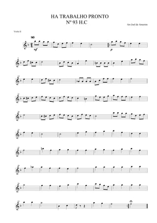 & b 4
2 ..
œ œ œ œ
80
F
œ œ œ œ œ œ ˙
œ œ œ œ
p
œ œ
& b
7
œ œ œ# œ ˙ œ œ œ œ œ
œ
œn œ œ œ œ œ œ œ œ œ
& b
14
œ œ œ œ œ# œ ˙ œb œ œ œ œ œ œ œ œ œ ˙
& b
21
œ œ# œ œ œ œ œ œ œ œ œ œ œ œn
œ œ œ œ œ œ œ œ œ œ
& b
28
˙ œ œ# œ œ œ œ œ œ œ œ œ œ ˙
œ œ œ œ œ œ œ œ
& b
35
œ œ ˙ ˙ œ œ œ œ œ œ œ œ
& b
42
˙ œn œ œ œ œ œ œ œ œ œ œ œ
& b
49
œ œb œ œ œ œ ˙ œ œ œ œ œ œ
& b
56 ˙ œ œ œ œ œ œ œ œ œ œ œ œ œ œ
& b ..
63 œ œ ˙
œ œ
J
œ ‰ Œ
œ œ ˙ ˙U
HA TRABALHO PRONTO
Nº 93 H.C Arr.Joel de Amorim
Violin II
 