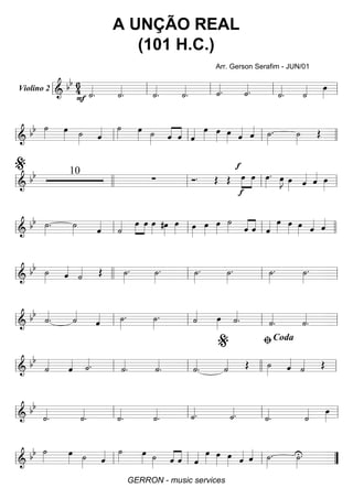Violino 2 =========================&
bb 6
4 ˙««««
.F ˙««««
. ˙««««
. ˙««««
. ˙««««
. ˙««««
. ˙««««
. ˙«««« œ»»»»ll ll ll ll ll
============================& bb ˙»»»»
œ»»»» ˙»»»» ˆ«««« ˙»»»»
œ»»»» ˙»»»» ««««
««««
ˆ ˆ ˆ«««« œ»»»» œ»»»»
œ»»»» ˆ«««« ˆ«««« ˙»»»»
. ˙»»»»
Œ
ll ll ll ll llll
============================& bb 10
∑ Ó. Œ Œ œ
f
»»»»
»»»»
f
œ œ»»»»
. œ»»»»
J œ»»»» ˆ«««« ˆ«««« œ»»»»ll
%
llll ll ll ll
============================&
bb ˙»»»»
. ˙»»»» ˆ««««
˙«««« œ»»»»
»»»»
œ œ»»»» #œ»»»»
œ»»»» œ»»»»
œ»»»»
œ»»»»
˙»»»» ˆ««««
««««
ˆ ˆ«««« œ»»»» œ»»»» œ»»»» ˆ«««« ˆ««««
ll ll ll ll llll
============================&
bb ˙»»»» ˆ««««
˙«««« Œ ˙»»»»
. ˙»»»»
. ˙»»»»
. ˙»»»»
. ˙»»»»
. ˙»»»»
.
ll llll ll ll ll
============================& bb ˙««««
. ˙««««
ˆ«««« ˙»»»»
. ˙»»»»
. ˙«««« œ»»»»
˙««««
. ˙««««
. ˙««««
.ll ll ll ll ll
============================& bb
˙««««
ˆ«««« ˙««««. ˙««««
. ˙««««
. ˙««««
. ˙«««« Œ ˙»»»» ˆ««««
˙«««« Œ
ll ll ll llll
%
ll
ﬁCoda
============================& bb
˙««««
. ˙««««
. ˙««««
. ˙««««
. ˙««««. ˙««««. ˙««««
. ˙«««« œ»»»»ll ll ll ll ll
============================& bb ˙»»»»
œ»»»» ˙»»»» ˆ«««« ˙»»»»
œ»»»» ˙»»»» ˆ««««
««««
ˆ ˆ«««« œ»»»» œ»»»» œ»»»» ˆ«««« ˆ«««« ˙»»»»
. ˙»»»»
U.
ll ll ll ll ””
A UNÇÃO REAL
(101 H.C.)
Arr. Gerson Serafim - JUN/01
GERRON - music services
 