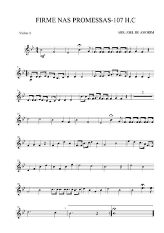 & bb
4
4 ˙ ˙
F
˙
.œ
U j
œ .œ œ .œ œ .œ œ .œ œ œ œ œ Œ
& bb ..
5
.œ œ .œ œ .œ œ .œ œp
œ œ ˙ .œ œ .œ œ .œ œ .œ œ œ œ œ œ
& bb
9
.œ œ .œ œ .œ œ .œ œ œ œ ˙
.œ œ .œ œ .œ œ .œ œ œ œ œ Œ
2
& bb
15
˙ ˙ ˙ œ œ ˙ ˙ ˙
.œ
U j
œ .œ œ .œ œ .œ œ .œ œ
& bb
20
œ œ œ Œ œ œ œ œ .œ œ .œ œœ œ ˙ ˙ œ œ .œ œ .œ œ
& bb
25
œ œ œ œ œ œ œ œ ˙ ˙ .˙ Œ ˙ ˙
& bb
30
˙ ˙ .œ œ .œ œ .œ œ .œ œ œ œ œ œ ˙ ˙ ˙ .œU
J
œ
& bb ..
35
.˙ œ .˙ Œ
1
w
U
FIRME NAS PROMESSAS-107 H.C
ARR; JOEL DE AMORIMViolin II
 