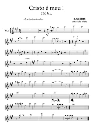 ““
¬
LVl 2
=====================&
### 6
4 ∑ Ó. Œ
F
œ»»»» £
»»»»
»»»»
»»»»
œ__œ_œ_ ˙_»»»»
. ˙__»»»»
. ˙
___»»»»»
. ˙__»»»»
.
ll ll ll ll
““
¬
L=======================&
### ‰
œ_»»»»
J ˙_»»»»
˙__»»»»
. ˙
___»»»»»
. ˙__»»»»
.
£
»»»»
»»»»
»»»»
œ_œ_œ_œ_»»»»
J
‰ Œ Ó.
p
i
z
z
i
c
a
t
o
.
Œ œ»»»»
œ»»»» Ó.
ll ll ““{ ll
““
¬
L=======================&
##
#
‰ ˆ««««
j»»»»
»»»»œ œ Œ Ó. Œ œ»»»»
œ»»»» Ó. ‰ ˆ««««
j»»»»
»»»»œ œ Œ Ó. ∑
#
ll ll ll llll
““
¬
L=======================&
#
Ó. Ó
arco.
œ»»»»
˙_»»»»
.##
# ˙»»»»
. w
Ó œ»»»»
œ»»»»
œ_»»»» ˙»»»»
œ»»»»llll ll ll ll
““
¬
L=======================&
##
#
œ»»»»
œ»»»»
œ_»»»»
˙»»»» œ»»»»
˙»»»»
. ˙_»»»»
. w__ œ__»»»» Œ
œ_»»»»
#œ_»»»»
œ_»»»» œ»»»»
œ»»»»
nœ_»»»»
ll ll ll ll
““
¬
L=======================&
### œ__»»»»
#œ_»»»»
œ__»»»» ˙»»»»
œ__»»»»
˙__»»»»
. ˙__»»»»
. w_ œ_»»»» Œ
˙__»»»»
. ˙__»»»»
.
ll ll llll ll
““
¬
L=======================&
##
# w__. ˙_»»»»
. ˙_»»»»
. w__. œ_»»»»
#œ_»»»»
œ_»»»» œ»»»»
œ»»»»
nœ_»»»»
ll ll ll ll
““
¬
L=======================&
### œ__»»»»
nœ__»»»»
#œ__»»»» ˙»»»»
œ__»»»»
˙__»»»»
. ˙__»»»»
. ˙_»»»»
.
£
»»»»
»»»»
»»»»
œ_œ_œ_œ_»»»»
J
‰ Œ
w_.
ll ll ””{
1.-3.
ll
4.
““
¬
L=======================&
### ‰
œ_»»»»
J ˙_»»»»
˙__»»»»
. ˙
___»»»»»
. ˙__»»»»
.
£
»»»»
»»»»
»»»»
œ_ œ_ œ_œ_»»»»
J
‰ Œ Ó.
ll ll ””
Cristo é meu !
130 h.c.
colcheias tercinadas e. wootton
arr: sidiel vieira
 