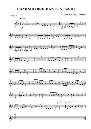 & b 86 ..œ
j
œ .œ
q»¡ºº
f
œ
j
œ .œ
œ œ œ œ
j
œ .˙ œ œ# œ œ œ œnp
œ
j
œ .œ
& b
7
œ œ œ œ
j
œ .˙ œ œ œ œ œ œ œ
j
œ .œ
œ œ œ œ
j
œ .˙
& b
13
œ œ# œ œ œ œn œ
j
œ .œ œ œ œ œ
j
œ .˙
œ œ# œ œ œ# œ œ j
œ .œ
& b
19
œ œ œ œ
j
œ .˙
2
œ œ œ œ œ œ œ J
œ .œ
2
& b
27
œ œ œ œ
j
œ .˙ .œ œ œ œ .œ .œ .œ .œ œ œ œ œ œ œ .œ
œ j
œ
& b
34
.œ œ œ œ .œ
.œ œ
œ œ œ œ œ .œ œ œ œ .œ .œ œ œn œ œ
J
œ œ œ œ œ œ œ
& b
41
.œ
œ œ# œ .œ .œ .œn œ
J
œb .œ œ œœœœ œ
J
œ .œ œ
J
œ .œ .œ .œ
& b
48
œ œ œ œ œ œ œ
j
œ .œ œ
j
œ .œ
œ œ œ œ
j
œ
1 VEZ
.˙
2 VEZ
œ
j
œ œ
J
œ .œ .œn
& b
55
.˙
U
CAMINHO BRILHANTE N. 146 H.C
ARR. JOEL DE AMORIM
Violin II
 