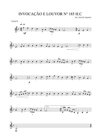 & b 4
3 ..
œ œ œ
q»•™
F
.œ
J
œ œ
3
œ œ œ œ œ .˙ œ œ œ
p
& b
6
.œ
j
œ œ œ œ œ .œ j
œ œ œ œ œ .˙
œ œ œ
& b
12
.œ
J
œ œ œ œ œ .œ
j
œ œ œ œ œ œ œ .œ
J
œ œ
3
œ œ œ œ œ
& b
18
.˙ ˙ œ
p
.œ
J
œ œ œ œ œ .œ
J
œ# œ œ œ œ
& b
24
œ œ œ œ œ œ œ œ .œ
J
œ œ œ œ œ .œ j
œ œ œ œ œ œ œ
& b ..
30
.œ
J
œ œ
3
œ œ œ œ œ
1 Vez
.˙
2 Vez
œ
œ œ œ œb œ œ œ œ
& b
35
.˙u
INVOCAÇÃO E LOUVOR Nº 185 H.C
Arr. Joel de Amorim
Violin II
 