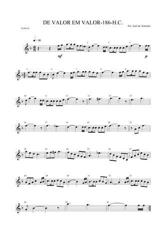 & b 8
6 Œ. Œ
œ œ
q»¶§
F
.œ œ œ œ œ œb
2
J
œ œ œ œœ
3
.œ œœ œ œ œ
4
.œ œ œœ
p
& b ..
5
.œ œœ œ œ œ
6
J
œ œ œ œ œ 7
.œ œœ œ œ œ
8
.œ œ œ œ 9 .œ œ œ œ œ œ
& b
10
J
œ œ œ œœ
11
.œ œœ œ œ œ
12
.œ œ ‰
13
.œ .œ# 14
.œ œ
‰
15
.œ .œ
& b
16
.œ œ ‰
17
.œ .œb
18
.œ œ œœ
19
.œ œœ œ œ œ
20
.œ œ ‰
21
‰ œ œ .œ
& b
22
œ œ œ .œ
23
œ œ œ# .œ 24
œ œ œ œ œ œ
25
.œ .œb
26
œ œ œ œ œ œ
27
œ œ œ œ œ œ
& b
28
œ œ œ œ œœ
29
.œ œœ œ œ œ
30
.œ œ œœ
31
.œ œœ œ œ œ
32
.œ œ œœ
33
.œ œœ œ œ œ
& b ..
34
j
œ œ œ ‰
35 .œ .œ 36
.œ œ œ œ
DE VALOR EM VALOR-186-H.C. Arr .Joel de Amorim
Violin II
 