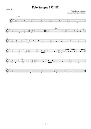& bb
b 44 ∑
q = 100
˙ ˙ ˙ ˙
˙ ˙
& bb
b 42 44 ..
5
˙ œ œ
j
œ ‰ Œ
2
Ó ‰ œ œ œ
& bb
b
10
œ œ œ œ œ œ œ ˙ œ œ ˙ Ó
˙
& bb
b
14
˙ œ
.œ œ ˙ œ .œ œ ˙ œ .œ œ .œ œ .œ œ œ .œ œ
& bb
b
18
.œ œ .œ œ œ .œ œ ˙ œ .œ œ ˙ ˙ ˙ ˙
& bb
b 42 ..
22
˙ œ œ
j
œ ‰ Œ
Pelo Sangue 192 HC
Paulo Leivas Macalao
©
Violin II
Arranged by Everson Salazar
 