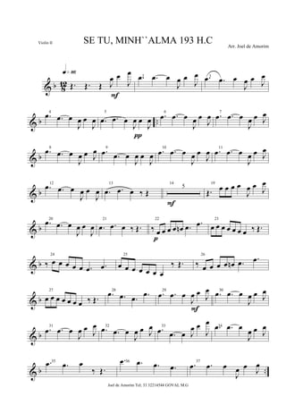 & b 8
12 Œ. Œ. Œ J
œ œ
J
œq»•§
F
2.œ .œ œ
J
œ œ
J
œ 3.œ .œ œ
J
œ œ J
œ
& b ..
4
.œ .œ œ
J
œ œ
J
œ
5
.œ .œ œ
J
œ œ
J
œ
π
6
.œ .œ œ
J
œ œ
J
œ 7
.œ .œ œ
J
œ œ J
œ
& b
8
.œ .œ œ
J
œ œ J
œ 9
.œ .œ œ
J
œ œ
J
œ
10
.œ .œ œ
J
œ œ
J
œ 11
.œ .œ œ
J
œ œ J
œ
& b
12
.œ .œ œ
J
œ œ
J
œ
13
.œ .œ œ ‰ Œ
14
5
F
19
Œ. œ œ œ œ
J
œ œ J
œ
& b
20
.œ .œ œ
J
œ œ
J
œ
21
.œ .œ œ ‰ Œ.
22
‰ œ œ œ œ œn .œ .œ
p
23
œ œ œ œ œ œ œ ‰ Œ.
& b
24
‰ œ œ œ œ œ .œ .œ
25
œ œ œ œ œ œ œ
‰ Œ.
26
‰ œ œ œ œ œn .œ .œ
& b
27
œ œ œ œ œ œ œ ‰ Œ.
28
.œ .œ .œ .œ 29
.œ .œ œ
J
œ œ J
œ
F
30
.œ .œ œ
J
œ œ J
œ
& b
31
.œ .œ œ
J
œ œ J
œ 32
.œ .œ œ
J
œ œ J
œ 33
.œ .œ œ J
œ œ
J
œ 34.œ .œ œ
J
œ œ J
œ
& b ..
35.œ .œ œ
‰ Œ.
36.œ .œ .œ .œ
37
.œ .œ œ
J
œ œ J
œ
SE TU, MINH``ALMA 193 H.C Arr. Joel de Amorim
Joel de Amorim Tel; 33 32214544 GOVAL M.G
Violin II
 
