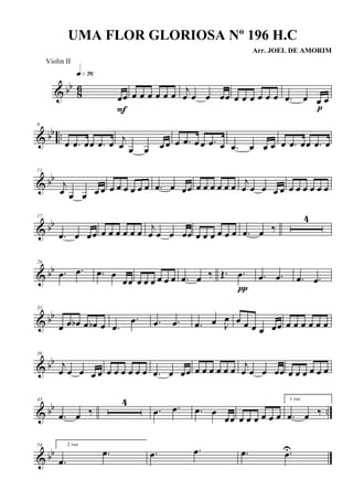 & bb
86
œœ
q»¶§
F
œ œ œ œ œ œ
j
œ œ œ œœ œ œ œ œ œ œ .œ œ œ œ
p
& bb ..
6
œ .œ œœ .œ œ
j
œ œ œ œ œ œ .œ œ œ .œ œ .œ œ œ œ œ .œ œœ .œ œ
& bb
11
j
œ œ œ œ œ œ œ œ œ œ œ .œ œ œœ œ œ œ œ œ œ j
œ œ œ œ œ œ œ œ œ œ œ
& bb
17
.œ œ œœ œ œ œ œ œ œ j
œ œ œ œœ œ œ œ œ œ œ .œ œ ‰
4
& bb
26
.œ .œ .œ œ
œœ œ œ œ œ œ œ .œ œ ‰ Œ. .œ
π
.œ .œ .œ .œ
& bb
33
œ œ œb œ œb œ .œ
.œ .œ .œ .œ œ J
œ œ œ œ œ œœ œ œ œ œ œ œ
& bb
39
j
œ œ œ œ œ œ œ œ œ œ œ .œ œ œœ œ œ œ œ œ œ j
œ œ œ œœ œ œ œ œ œ œ
& bb ..
45
.œ œ ‰
4
.œ .œ .œ œ
œœ œ œ œ œ œ œ
1 vez
.œ œ ‰
& bb
54 2 vez
.œ
.œ .œ .œ .œ .œU
UMA FLOR GLORIOSA Nº 196 H.C
Arr. JOEL DE AMORIM
Violin II
 