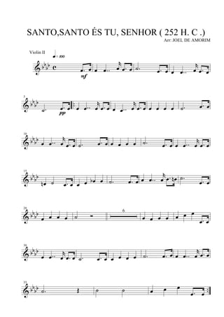 & bbbb c .œ œ
q»¡ºº
F
œ ..œ
r
œ .œ œ .˙ .œ œ œ ..œ
r
œ .œ œ
& bbbb ..
5
.˙ .œ œ
π
œ ..œ
r
œ .œ œ œ ..œ
r
œ .œ œ œ œ œ œ .˙ .œ œ
& bbbb
10
œ ..œ
r
œ .œ œ .˙ .œ œ œ œ œ œ .˙ .œ œ œ ..œ
r
œ .œ œ
& bbbb
15
œn ˙ .œ œ œ œ œb œ .˙ .œ œ œ ..œ
r
œ .œ œn .˙
.œ œ
& bbbb
20
œ œ œ œ ˙ Ó
6
œ œ œ œ œ œ œ
.œ œ
& bbbb
30
œ ..œ
r
œ .œ œ .˙ .œ œ œ œ œ œ .˙ .œ œ œ ..œ
r
œ .œ œ
& bb
bb ..
35
.˙ Œ ˙ ˙ œ œ œ
.œ œ
SANTO,SANTO ÉS TU, SENHOR ( 252 H. C .)
Arr: JOEL DE AMORIM
Violin II
 