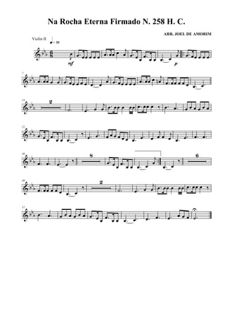 & bbb 8
6 ..
J
œ
q»¶§
F
.œ œœ œ œ œ .œ œœ œ j
œ .œ œ œ .œ
œ œ .œ œ
j
œ
p
.œ œœ œ œ œ
& bb
b
7
.œ œœ œ
j
œ .œ œœ œ œ œ .œ œ
j
œ .œ œœ œ œ œ .œ œœ œ j
œn .œ œœ œ œ œ .œ .œ
& bbb
14 2
.˙ .œ œ
j
œ .œ œœ œ œœ .œ œœ œ ‰ .œ .œ œ œ œ œ œ œ
& bbb
22
.œ œ œ .œ
œ œ .œ œ
‰ .œ .œ œ œ œ œ œ œ .œ .œ œ
j
œ œ j
œ .œ .œ .œ .œ
& bbb ..
30
.œ .œ .œ œ ‰
8
.œ œ œ .œ
œ œ .œ œ
j
œ
.œ œ
‰
6
& bb
b
49
.œ œœ œ œ œ .œ œ
‰
2
.˙ .œ œ
j
œ .œ œœ œ œœ .œ œœ œ ‰
& bbb
57
.œ .œ œ œ œ œ œ œ .œ œ œ .œ
œ œ .œ .œ .œ .œ .œ œ œ œ .˙
U
Na Rocha Eterna Firmado N. 258 H. C.
ARR. JOEL DE AMORIM
Violin II
 