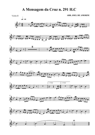 & bb
86 ..‰ œœ
q»•§
.œ œœ œ œ œ .œ œ œœ .œ œœ œ œ œ .œ œ œœ .œ œœ .œ
& bb
7
.œ œœ œn œœ .œ œœ œ œ œ .œ œ œœ .œ œœ œ œœ .œ œœ œn œœ .œ œœ œ œ œ
& bb
13
.œ œ ‰
3
‰ œœ .œ œœ œ œ œ .œ œ œœ .œ œœ œ œ œ
& bb
21
.œ œ ‰ .œ .œn .œ .œ .œ .œ œ œ œ œ œ œ œ œ œ œ œ œ .œ .œn
& bb
28
.œ œ œ œ œ œ œn œ
œœ .œ œœ œ œ œ .œ œ œœ .œ œœ œ œ œ .œ œ œœ
& bb ..
34
.œ œœ œ œ œ .œ œ ‰ ∑
1 VEZ
Œ. Œ
œœ
2 VEZ
∑ .œ .œn .œ .œ
& bb
41
.œ .œ œ œ œ œ œ œ .œ œ œ œ .œ .œn .œ œ œ œ œ œ œn œ
œœ .œ œœ œ œ œ
& bb
48
.œ œ œœ .œ œœ œ œ œ .œ œ œœ .œ œœ œ œ œ .œ œ ‰ .œ .œ .œ .œ
& bb
55
.œ .œ .œ .œ .œ .œ .˙
U
A Mensagem da Cruz n. 291 H.C
ARR. JOEL DE AMORIMViolin II
 