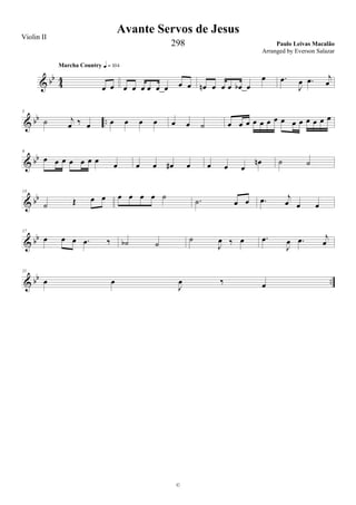 & bb
4
4
œ œ
Marcha Country q = 104
œ œ œ œ œ œ œ œ œn œ œ œ œb œ
œ .œ
J
œ .œ j
œ
& bb ..
5
˙ j
œ ‰ œ œ œ œ œ œ œ ˙ œ œ œ œ œ œ œ œ œ œ œ œ œ œ
& bb
9
œ œ œ œ œ œ œ
œ œ œ œ# œ œ œ œ
œn ˙ ˙
& bb
13
˙ Œ œ œ œ œ œ œ ˙ .˙ œ œ .œ j
œ œ œ
& bb
17
œ œ œ .œ ‰ ˙b ˙ ˙
J
œ ‰ œ .œ
J
œ .œ j
œ
& bb ..
21
œ œ
J
œ ‰ œ
Avante Servos de Jesus
Paulo Leivas Macalão
©
Violin II
298
Arranged by Everson Salazar
 