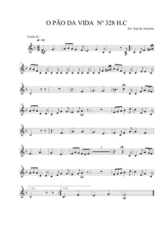 & b 86 ...œ .œ
q»•™
F
œ œ œ œ j
œ .œ œ j
œ ˙
‰ j
œp œ
j
œ œ œ# œ
& b
6
œ œ œ œ
j
œ œ
j
œ œ
j
œ œ
j
œ œ
j
œ œ
j
œ œ œ# œ œ œ œ œ
j
œ œ
j
œ œ j
œ
& b
12
˙
‰ ‰ ∑ Œ. .œ .œ .œ .œn œU
j
œ œ
j
œ .œ œœ
& b
18
œ œ œ œ
j
œ œ
j
œ œ
j
œ œ
j
œ œu
‰ ∑ œ œ œ œ J
œ œ j
œ œ j
œ
& b
24
˙
‰ ‰ Œ. .œ .œ .œ .œ .œ œ j
œ œ
j
œ .œ .œ
& b
30
.œ .œ .œ .œ œ œ œ œ œ œ
3
Œ. Œ
U
j
œ œ
j
œ .œ œœ
& b
38
œ œ œ œ
j
œ œ
j
œ œ
j
œ œ
j
œ œu
‰ ∑ œ œ œ œ J
œ œ j
œ œ j
œ
& b ..
44
1 vez
˙
‰ ‰
2 vez
.œ .œ .œ .œ .˙u
O PÃO DA VIDA Nº 328 H.C
Arr. Joel de Amorim
Violin II
 