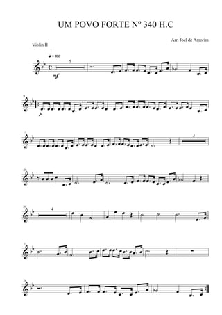 & bb c
5
q»¡ºº
F
Ó.
.œ œ .œ œ .œ œ .œ œ .œ œ ˙b œ
.œ œ
& bb ..
9
.œ œ .œ œ .œ œ .œ œ
p
.œ œ .œ œœ .œ œ .œ œ .œ œ .œ œ .œ œ .œ œ .œ œ œ .œ œ
& bb
13
.œ œ .œ œ .œ œ .œ œ .œ œ .œ œœ .œ œ .œ œ .œ œ .œ œ .œ œ .˙
Œ
3
& bb
20
‰ œ œ œ œ
.œ œ .˙ .œ œ .˙ .œ œ .œ œ .œ œ .œ œ .œ œ ˙b œ Œ
& bb
25
4
œ œ ˙ œ
œ œ Œ ˙ ˙ .˙
.œ œ
& bb
33
.˙ .œ œ .˙ .œ œ .œ œ .œ œ .œ œ .œ œ .˙ Œ ∑
& bb ..
38
Ó.
.œ œ .œ œ .œ œ .œ œ .œ œ ˙b œ
.œ œ
UM POVO FORTE Nº 340 H.C
Arr. Joel de Amorim
Violin II
 