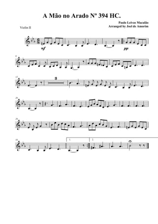 & bb
b 86 ..œn œ œ œ œ œ
FFFF
.œ œ
j
œ .œ .œ .œ œ
‰ œ œ œ œ œ œ
ππππ
& bb
b
6
œ œ œ œ
j
œ œ œ œ œ
j
œ .œ œ
‰ œ œ œ œn œb œ œ œ œ œ œn œ .œ .œ
& bbb
12
.œ œ ‰
3
.œ .œ j
œn
j
œ j
œ
j
œ j
œ j
œ .œ œ
j
œ .œ .œ
& bbb
20
.œ œ
‰ Œ. .œ .œ .œ .œ .œ œ œ œ œ œ œ .œ .œ .œ .œ .œ .œ
& bb
b
28
j
œ j
œ
j
œ œ ‰ œ œ œ œ œ œ .œ .œ œ œ œ œ œ œ .œ .œ œn œ œ œ œ œ
& bbb ..
34
.œ œ
j
œ .œ .œ
1.
.œ œ
‰
2.
.œ# .œ# .œ .œ ˙
U
‰ ‰
A Mão no Arado Nº 394 HC.
Paulo Leivas Macalão
Arranged by Joel de AmorimViolin II
 