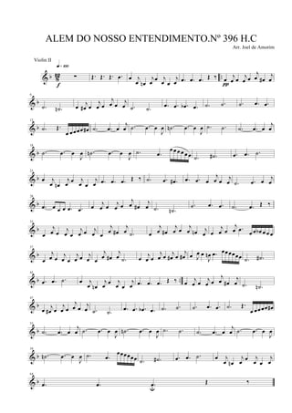 & b 812 ..∑
q»¡ºº
f
Œ. Œ. Œ. .œ œ j
œ œn
j
œ œ j
œ œ
j
œ .œ .œ .œ Œ ‰ œ j
œ œ j
œ œ
j
œ œ#
j
œ
π
& b
6
.˙ .˙n œ
j
œ# œ
j
œ œ
j
œ œ j
œ .˙ .˙ .œ .œ .œb .œ .˙ .˙ .˙ .œ .œ
& b
12
.˙ Œ.
œ œœœœ œ# .˙ .œ œ
j
œ .˙ .œ œ
J
œ .˙n .œ œ
J
œ .˙ .˙ .˙ .œ œ
j
œ
& b
18
.˙ .œ œ
J
œ .˙n .œ œ
J
œ .˙ .œ
œ œ œ œ œ œ .˙ .˙# .œ .œ .˙
& b
23
œ j
œ œn
j
œ œ j
œ œ
j
œ .œ .œ .œ Œ ‰ .˙ .œ .œ# .œ .œ œ
j
œ œ j
œ .˙ .œ œ j
œ
& b
28
.œ œ œ œ .œ .œ œ j
œ œ j
œ œ
j
œ œ#
j
œ .˙ .˙n
.˙ .œ .œ .˙ .œ Œ ‰
& b
33
œ
j
œ œ
j
œ œ
j
œ œ j
œ œ
j
œ œ#
j
œ .˙ œ
j
œ œ#
j
œ œ
j
œ œn j
œ œ
j
œ œ
j
œ .œ
œ œ œb œ œ œ
& b
37
œ
j
œ œ
j
œ œ
j
œ œ j
œ œ
j
œ œ#
j
œ .˙ œ
j
œ œ
j
œ œ j
œ# œ
j
œ# œ J
œ œ
J
œn .œ œœœœœœ .˙ .˙#
& b ..
42
.œ .œ .˙ œ j
œ œn
j
œ œ j
œ œ
j
œ .œ .œ .œ Œ ‰ œ j
œ œ j
œ œ
j
œ œ#
j
œ .˙ .˙n
& b
47
œ j
œ# œ
j
œ œ
j
œ œ j
œ .˙ .˙ .œ .œ .œb .œ .˙ .˙ .˙ .œ .œ .˙ Œ.
œ œœœœ œ#
& b
53
.˙ .œ œ
j
œ .˙ .œ œ
J
œ .˙n .œ œ
J
œ .˙ .˙ .˙ .œ œ
j
œ .˙ .œ œ
J
œ
& b
59
.˙n .œ œ
J
œ .˙ .œ
œœœœœœ .˙ .˙# .œ .œ .˙ œ j
œ œn
j
œ œ j
œ œ
j
œ
& b
64
.œ .œ .œu
Œ ‰
ALEM DO NOSSO ENTENDIMENTO.Nº 396 H.C
Arr. Joel de Amorim
Violin II
 