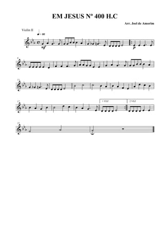& bb
b c ..œ œ .œ
j
œ
q»•§
F
œ œ œ œ œ œ œ œb .œn j
œ œ œ œ œ ˙ œ œ .œ
j
œp
& bb
b
6
œ œ œ œ œ œ œ œ .œ
j
œ œ œ œ œ œ œ œ œ .œ
j
œ œ œ œ œ œ œ
& bbb
11
œ œb .œn j
œ œ œ œ œ ˙ ˙ ˙ ˙ œ œ œ œ œ œ œ œ œ œ
& bbb ..
17
œ œ œ œ ˙ œ œ œ œ .œ j
œ
1 VEZ
œ œ œ œ ˙
2 VEZ
œ œ œ œ œ œ
& bb
b
22
˙ ˙ ˙u
Ó
EM JESUS Nº 400 H.C
Arr. Joel de Amorim
Violin II
 