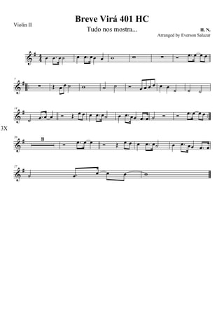 &
#
4
4 œ .œ œ ˙ œ .œ œ œ œ w w ∑ Ó .œ œ œ œ
&
# ..
7
∑ Œ œ œ ˙ w ˙ ˙ Ó œ œ œ œ œ œ
˙ ˙ ˙
&
# ..
14
˙ .œ œ œ Ó Œ œ œ œ .œ œ˙ œ .œ œœ .œ œ ˙ Ó Ó .œ œ œ œ
&
#20 3
3X
Ó .œ œ œ Ó Œ œ œ œ .œ œ˙ œ .œ œœ .œ œ
&
#27
˙ .œ œ œ œ w
Breve Virá 401 HC
H. N.
Violin II
Tudo nos mostra...
Arranged by Everson Salazar
 