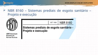  NBR 8160 – Sistemas prediais de esgoto sanitário –
Projeto e execução
 