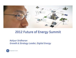 2012 Future of Energy Summit

Kaliyur Sridharan
Growth & Strategy Leader, Digital Energy
 