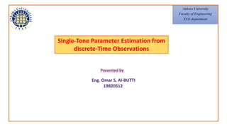 Single-Tone Parameter Estimation from
discrete-Time Observations
Ankara University
Faculty of Engineering
EEE department
 