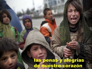 las penas y alegrías
de nuestro corazón
 