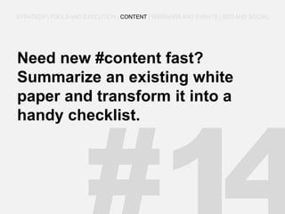 Need new #content fast? Summarize an existing white paper and transform it into a handy checklist. 
STRATEGY | TOOLS AND EXECUTION | CONTENT | WEBINARS AND EVENTS | SEO AND SOCIAL  