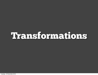 Transformations
Tuesday, 16 November 2010
 