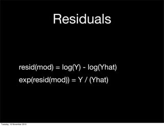 Residuals
resid(mod) = log(Y) - log(Yhat)
exp(resid(mod)) = Y / (Yhat)
Tuesday, 16 November 2010
 
