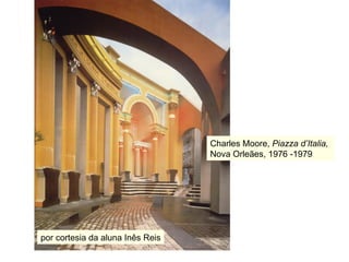 Charles Moore,  Piazza d’Italia,  Nova Orleães, 1976 -1979 por cortesia da aluna Inês Reis 